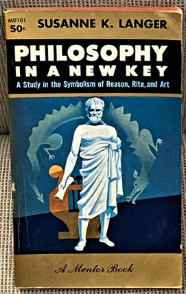 Item #61201 Philosophy in a New Key, A Study in the Symbolism of Reason, Rite and Art. Susanne K....