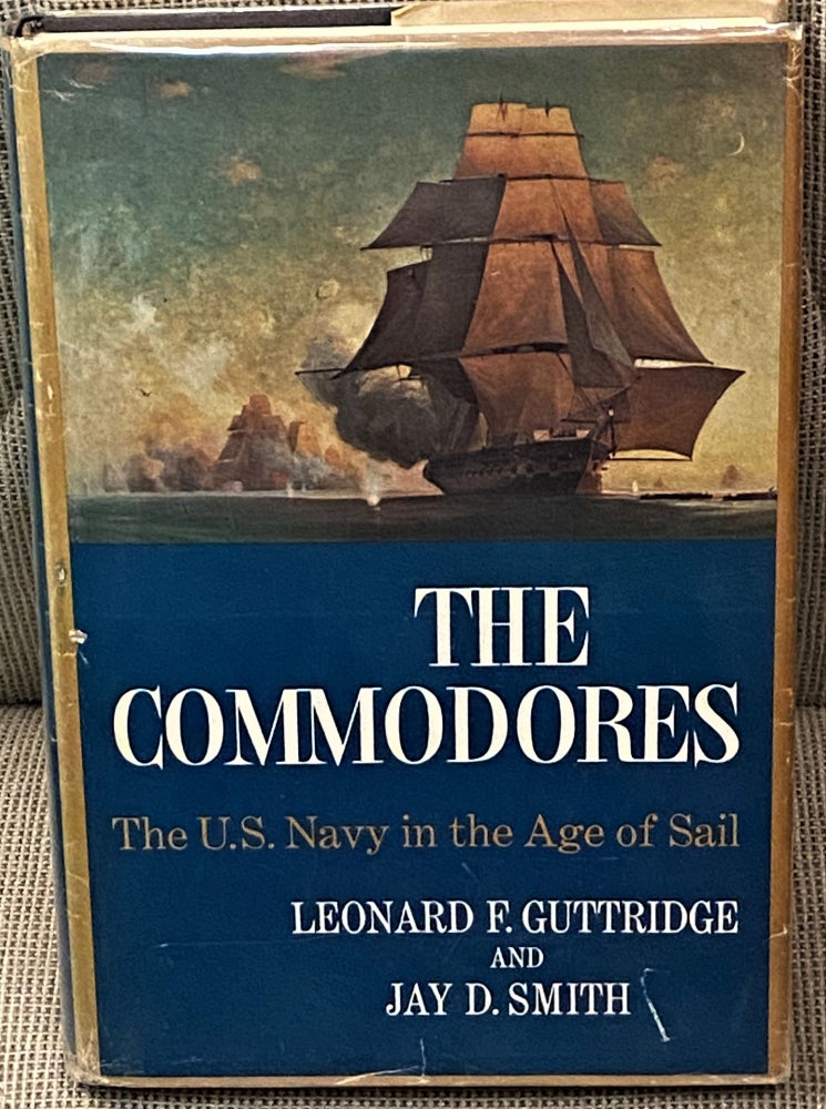 Item #61685 The Commodores, The U.S. Navy in the Age of Sail. Leonard F. Guttridge, Jay D. Smith.