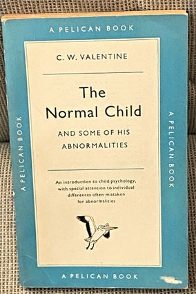 Item #61768 The Normal Child, and Some of His Abnormalities. C W. Valentine