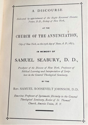 A Discourse Delivered by Appointment of the Right Reverend Horatio Potter, D.D., Bishop of New York, at the Church of the Annunciation, City of New York, on the 25th Day of June, A.D., 1873, in Memory of Samuel Seabury, D.D., Presbyter of the Diocese of New York, Professor of Biblical Learning and Interpretation of Scripture in the General Theological Seminary, by the Rev. Samuel Roosevelt Johnson, D.D., Emeritus Professor of Systematic Divinity in the General Theological Seminary, Rector of St. Thomas Church, Amenia Union, N.Y.