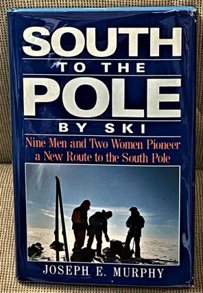 Item #61925 South to the Pole by Ski. Joseph E. Murphy