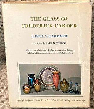 Item #62076 The Glass of Frederick Carder. Paul N. Perrot Paul V. Gardner, introduction