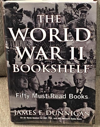 Item #62159 The World War II Bookshelf, Fifty Must-Read Books. James F. Dunnigan