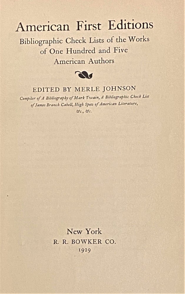 Item #62214 American First Editions, Bibliographic Check Lists of the Works of One Hundred and Five American Authors. Merle Johnson.