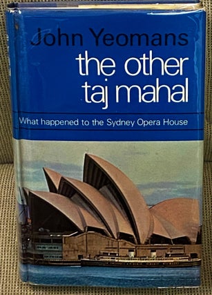 Item #62434 The Other Taj Mahal, What Happened to the Sydney Opera House. John Yeomans