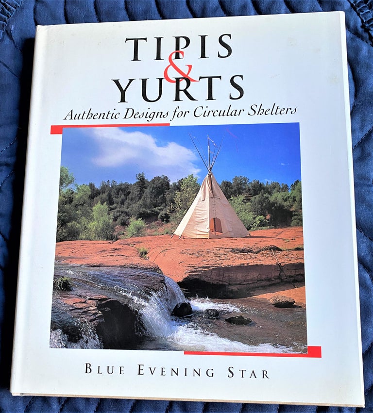 Item #62488 Tipis & Yurts, Authentic Designs for Circular Shelters. Blue Evening Star.