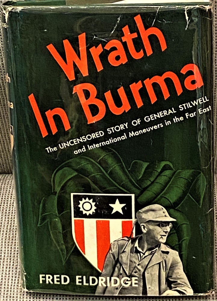 Item #62699 Wrath in Burma, The Uncensored Story of General Stilwell and International Maneuvers in the Far East. Fred Eldridge.