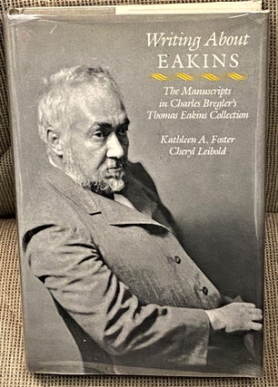 Item #62713 Writing about Eakins, The Manuscripts in Charles Bregler's Thomas Eakins Collection....