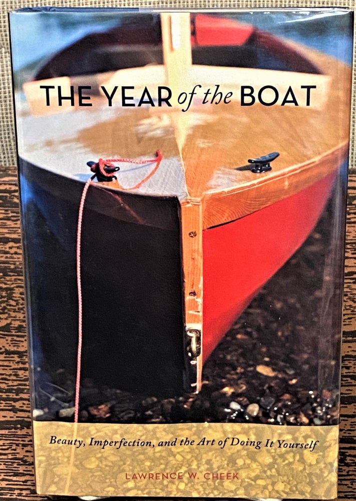Item #62772 The Year of the Boat, Beauty, Imperfection and the Art of Doing It Yourself. Lawrence W. Cheek.