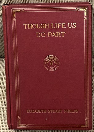 Item #62860 Though Life Us Do Part. Elizabeth Stuart Phelps
