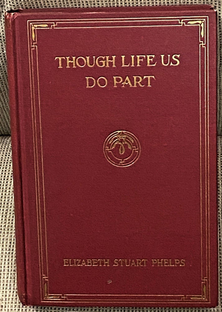 Item #62860 Though Life Us Do Part. Elizabeth Stuart Phelps.