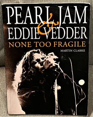 Item #62940 Pearl Jam & Eddie Vedder, None Too Fragile. Martin Clarke