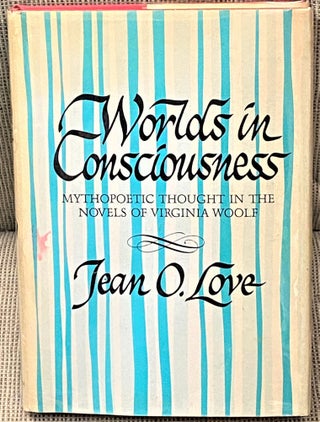 Item #63035 Worlds in Consciousness, Mythopoetic Thought in the Novels of Virginia Woolf. Jean O....