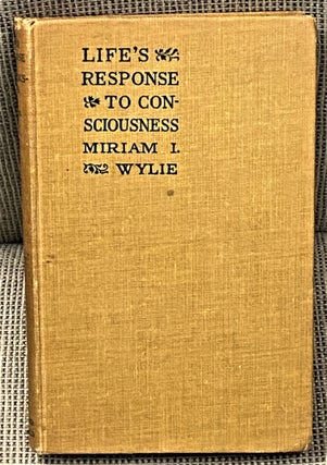 Item #63169 Life's Response to Consciousness. Miriam I. Wylie