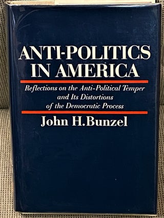 Item #63311 Anti-Politics in America, Reflections on the Anti-Political Temper and Its...