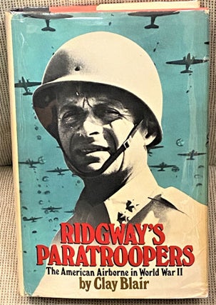 Item #63374 Ridgway's Paratroopers, The American Airborne in World War II. Clay Blair