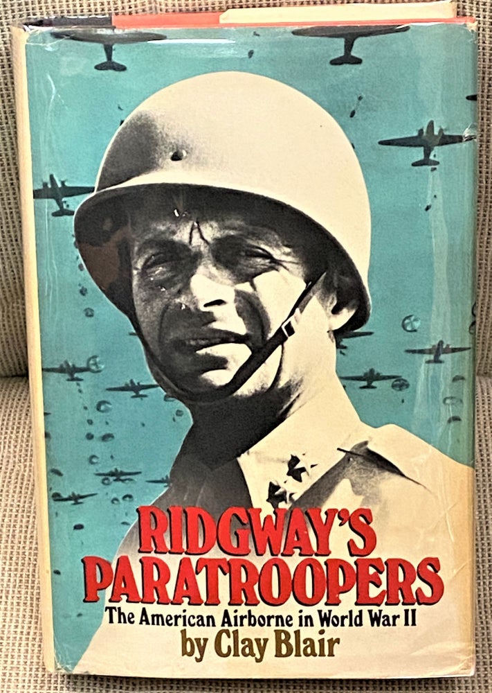 Item #63374 Ridgway's Paratroopers, The American Airborne in World War II. Clay Blair.