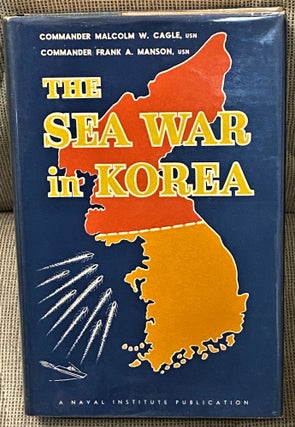 Item #63461 The Sea War in Korea. Commander Malcolm W. Cagle, USN, Commander Frank A. Manson, USN