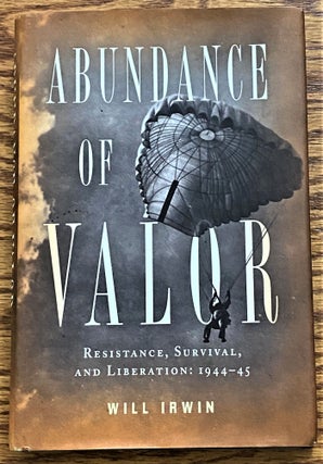 Item #63470 Abundance of Valor, Resistance, Survival, and Liberation: 1944-45. Will Irwin