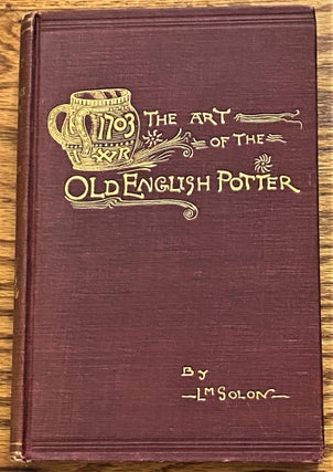 Item #63491 The Art of the Old English Potter. L M. Solon