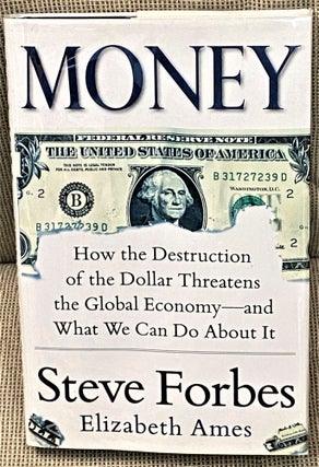 Item #63513 Money, How the Destruction of the Dollar Threatens the Global Economy and What we Can...