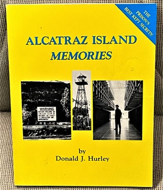 Item #63554 Alcatraz Island Memories. Donald J. Hurley