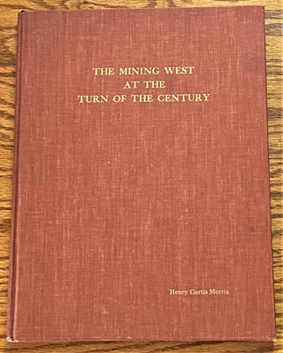 Item #63575 The Mining West at the Turn of the Century; Illustrated Accounts of Many Mining Camps...
