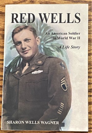 Item #63638 Red Wells, An American Soldier in World War II, A Life Story. Sharon Wells Wagner