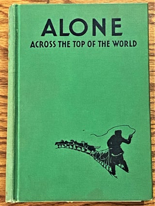 Item #63665 Alone Across the Top of the World, The Authorized Story of the Arctic Journey of...