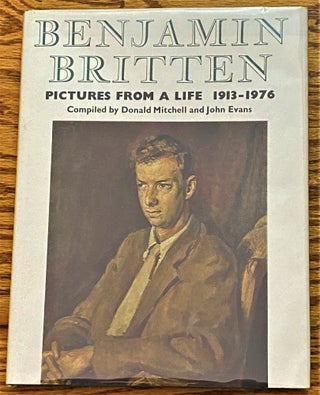 Item #63926 Benjamin Britten, Pictures from a Life, 1913 - 1976. Donald Mitchell, John Evans