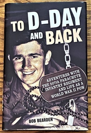 Item #63964 To D-Day and Back: Adventures with the 507th Parachute Infantry Regiment and Life as...