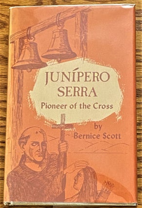 Item #64196 Junipero Serra, Pioneer of the Cross. Bernice Scott