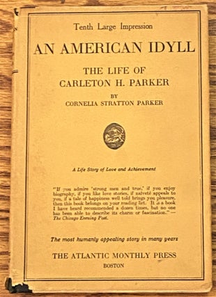 Item #64309 An American Idyll, The Life of Carleton H. Parker. Cornelia Stratton Parker