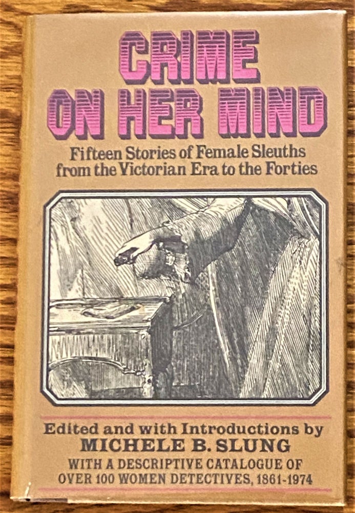 Item #64389 Crime on Her Mind, Fifteen Stories of Female Sleuths from the Victorian Era to the Forties. Michele B. Slung, William Irish Mignon G. Eberhart, others, Anna Katharine Green, E. Phillips Oppenheim.