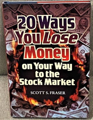 Item #64485 20 Ways You Lose Money on Your Way to the Stock Market. Scott S. Fraser