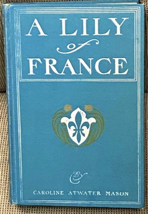 Item #64516 A Lily of France. Caroline Atwater Mason