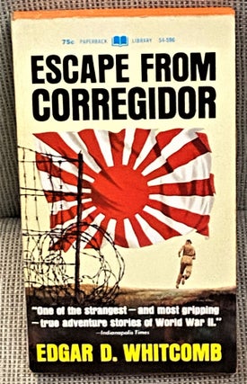 Item #64525 Escape from Corregidor. Edgar D. Whitcomb