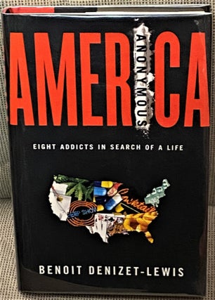 Item #64543 Benoit Denizet Lewis America Anonymous , Eight Addicts in Search of a Life. Benoit...
