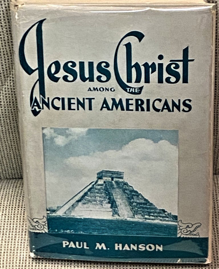 Item #64594 Jesus Christ among the Ancient Americans. Paul M. Hanson.