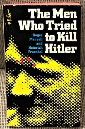 Item #64614 The Men who Tried to Kill Hitler. Roger Manvell, Heinrich Fraenkel