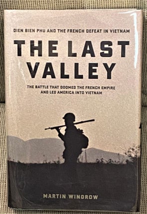 Item #64642 The Last Valley, Dien Bien Phu and the French Defeat in Vietnam. Martin Windrow