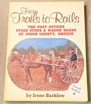 Item #64645 From Trails to Rails, The Post Offices, Stage Stops, & Wagon Roads of Union County,...