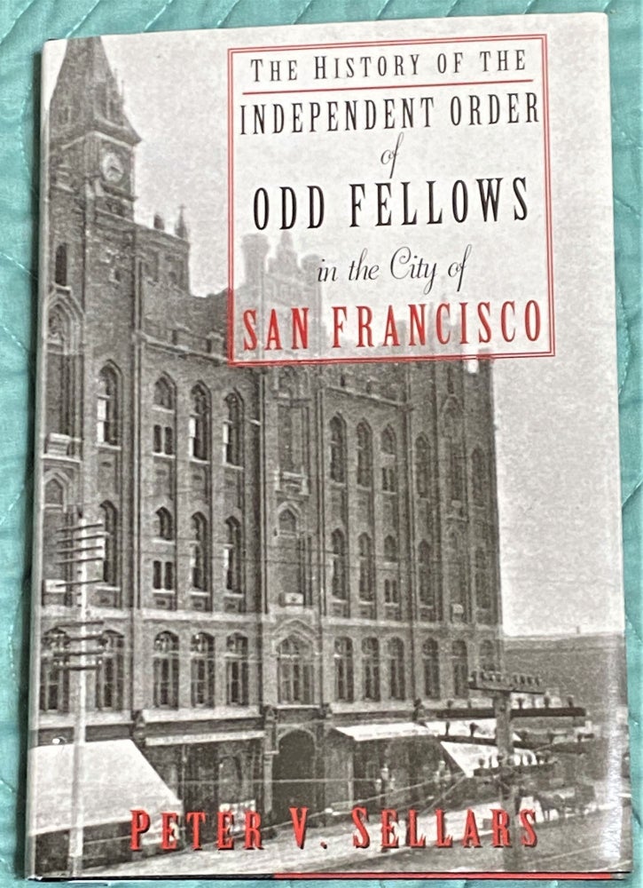 Item #64672 The History of the Independent Order of Odd Fellows in the City of San Francisco. Peter V. Sellars.