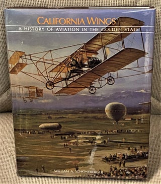 Item #64714 California Wings, A History of Aviation in the Golden State. William A. Schoneberger