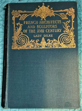 Item #64745 French Architects and Sculptors of the XVIIIth Century. Lady Dilke