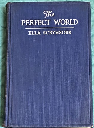 Item #64827 The Perfect World, A Romance of Strange People and Strange Places. Ella Scrymsour