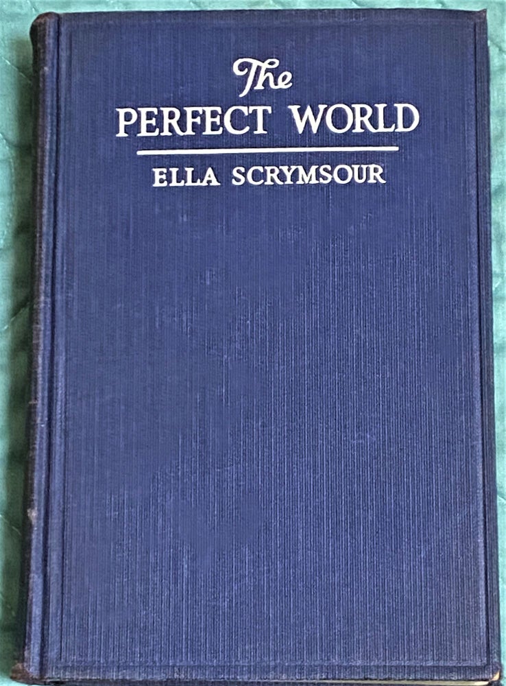 Item #64827 The Perfect World, A Romance of Strange People and Strange Places. Ella Scrymsour.