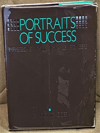 Item #64865 Portraits of Success, Impressions of Silicon Valley Pioneers. Carolyn Caddes