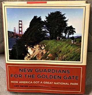 Item #65216 New Guardians for the Golden Gate, How America Got a Great National Park. Amy Meyer,...