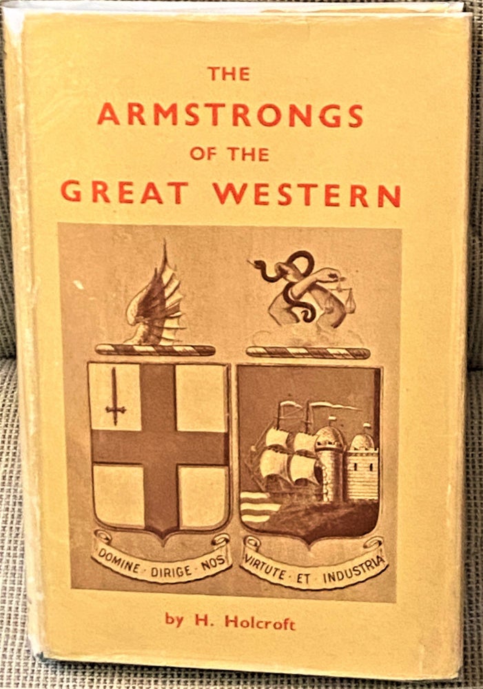 Item #65217 The Armstrongs of the Great Western. Their Times, Surroundings & Contemporaries. H. Holcroft.